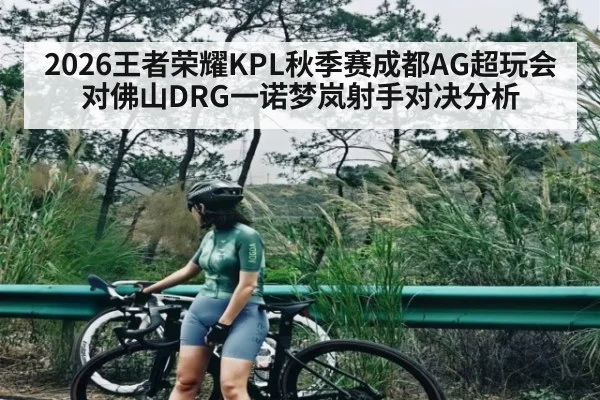 2026王者荣耀KPL秋季赛成都AG超玩会对佛山DRG一诺梦岚射手对决分析